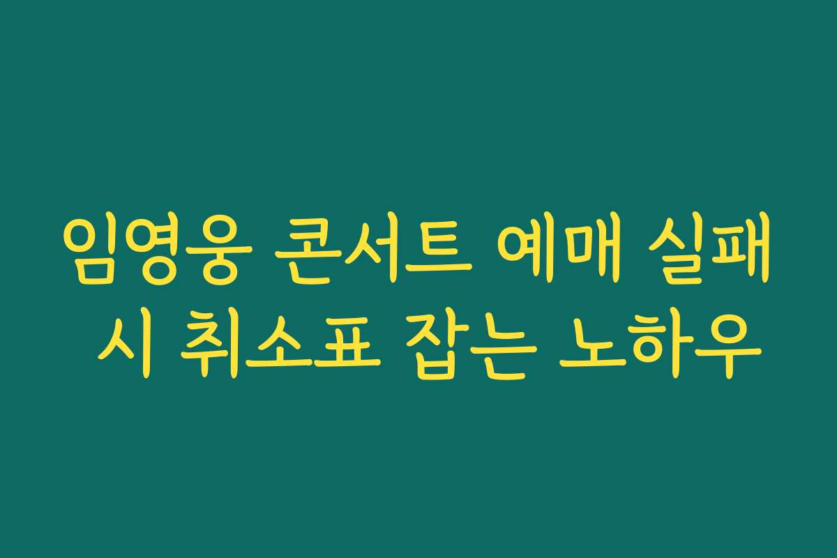 임영웅 콘서트 예매 실패 시 취소표 잡는 노하우