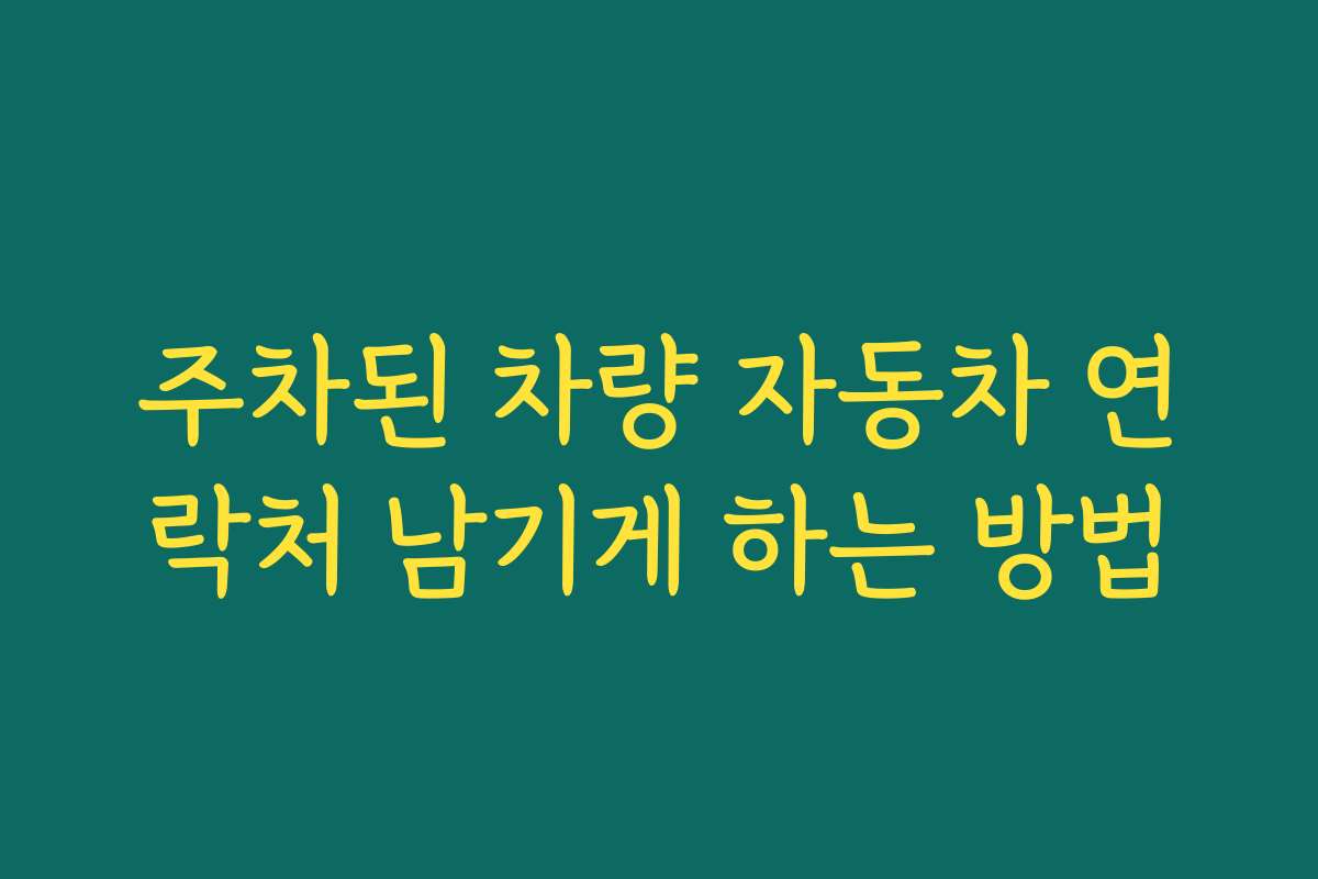 주차된 차량 자동차 연락처 남기게 하는 방법