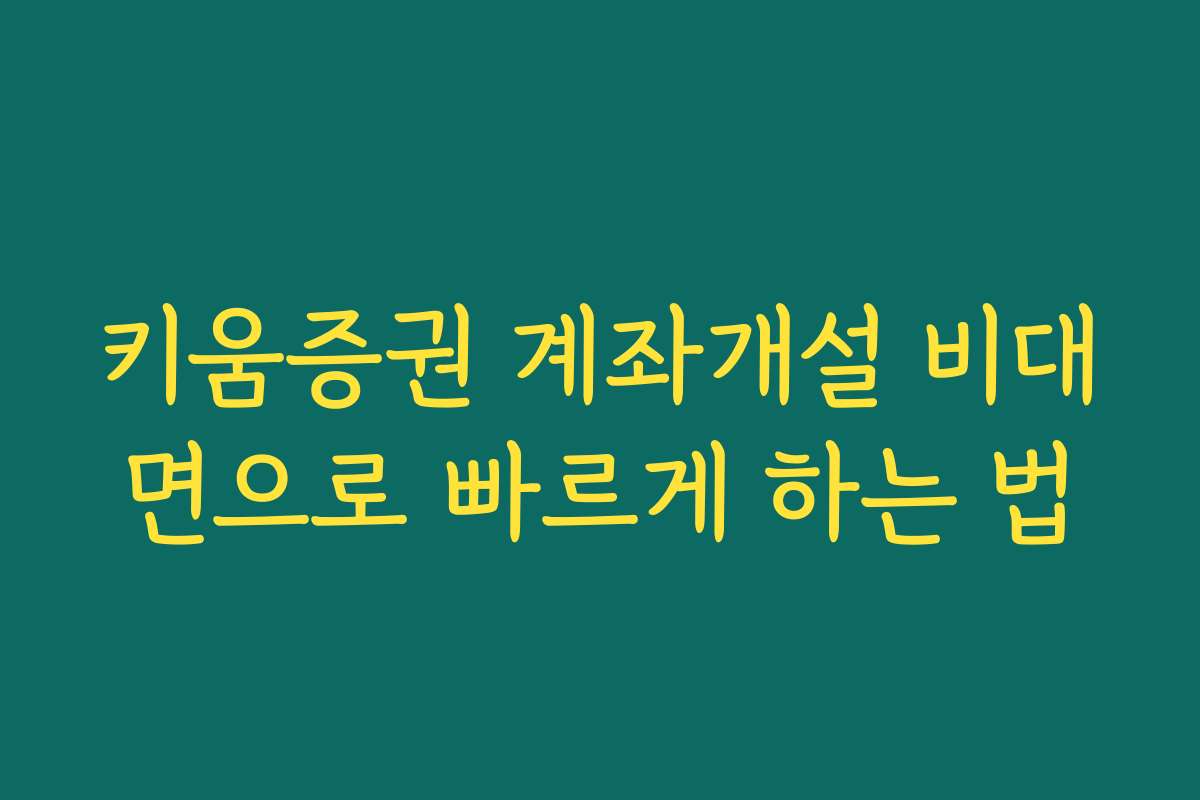 키움증권 계좌개설 비대면으로 빠르게 하는 법