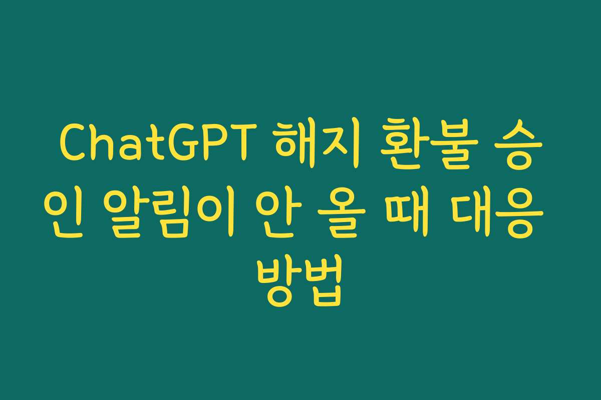 ChatGPT 해지 환불 승인 알림이 안 올 때 대응 방법