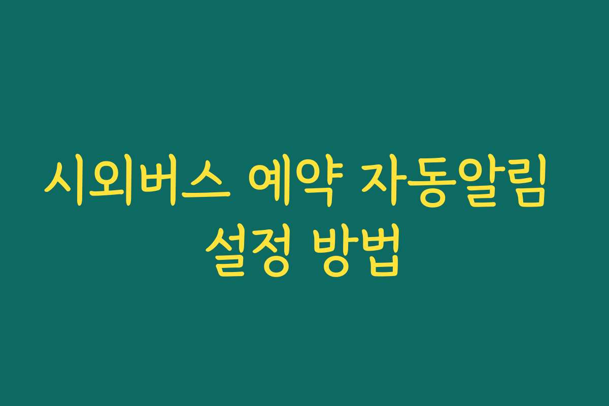 시외버스 예약 자동알림 설정 방법