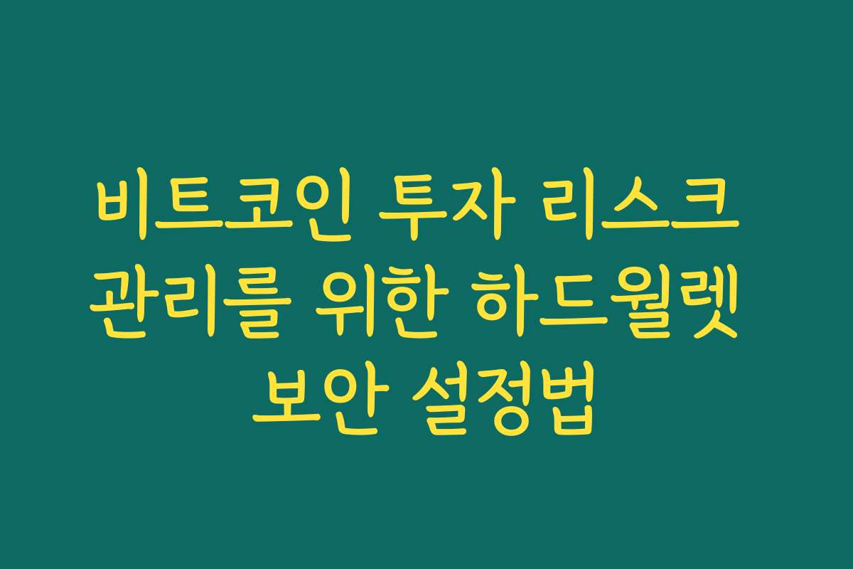 비트코인 투자 리스크 관리를 위한 하드월렛 보안 설정법