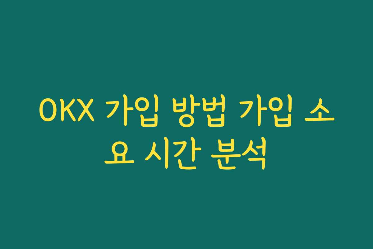 OKX 가입 방법 가입 소요 시간 분석