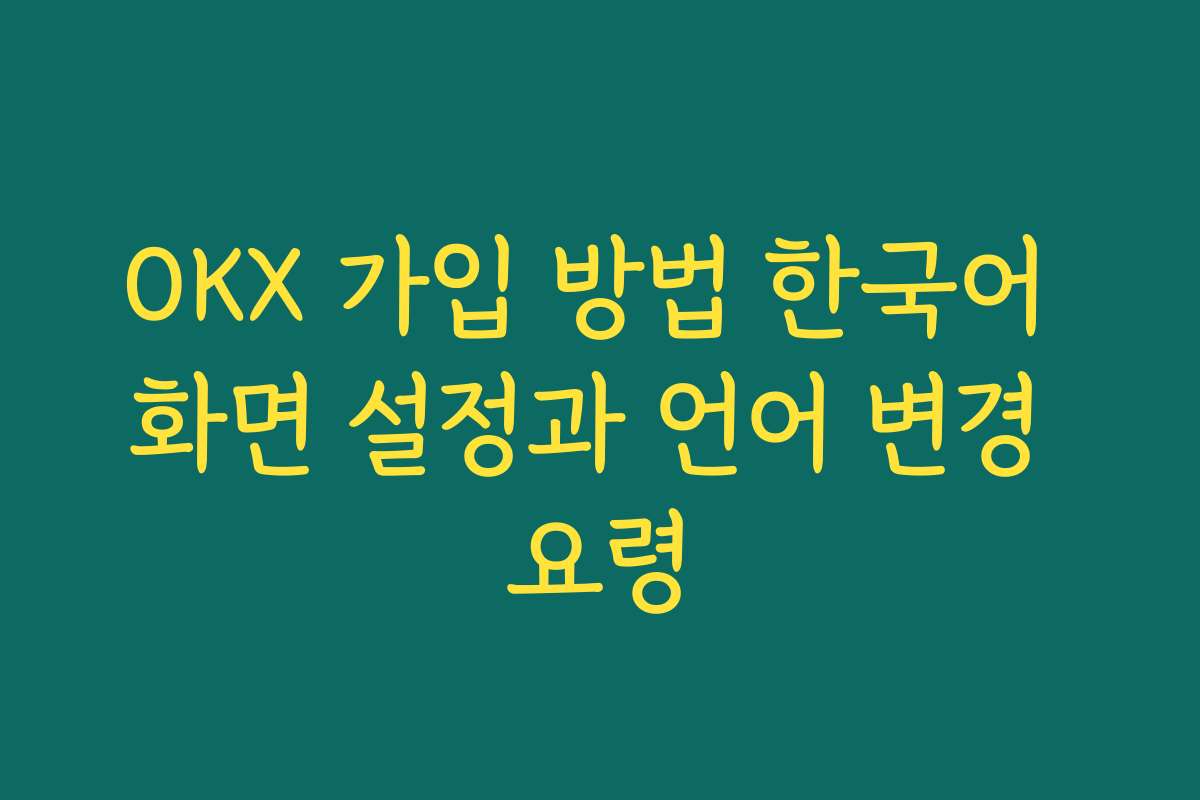OKX 가입 방법 한국어 화면 설정과 언어 변경 요령