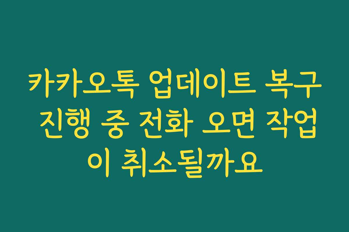 카카오톡 업데이트 복구 진행 중 전화 오면 작업이 취소될까요