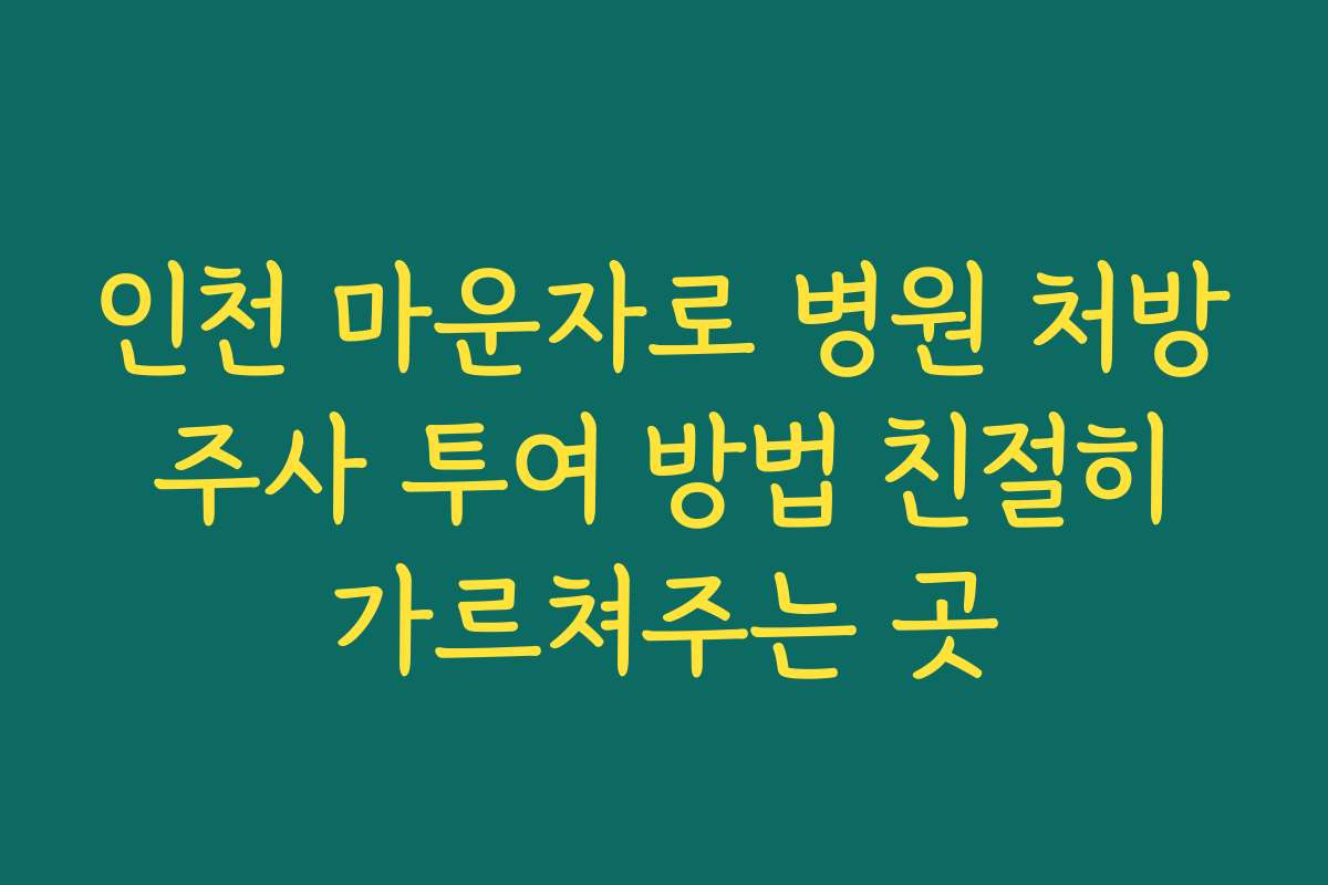 인천 마운자로 병원 처방 주사 투여 방법 친절히 가르쳐주는 곳