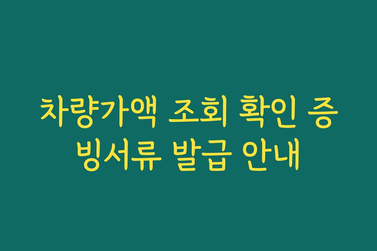 차량가액 조회 확인 증빙서류 발급 안내