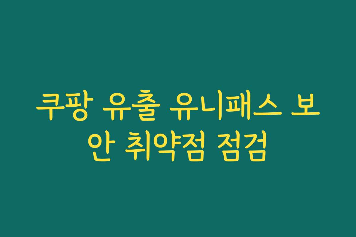 쿠팡 유출 유니패스 보안 취약점 점검