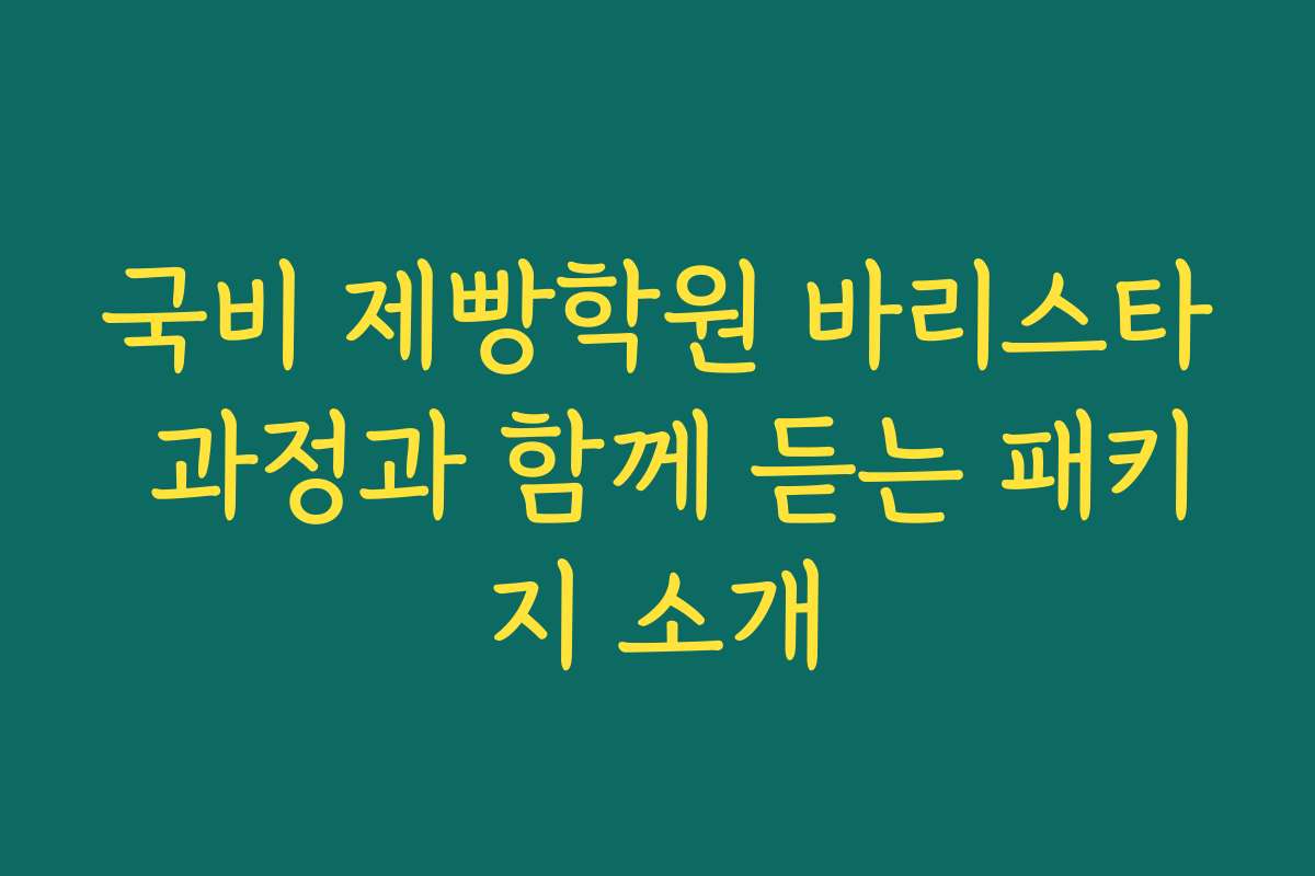 국비 제빵학원 바리스타 과정과 함께 듣는 패키지 소개
