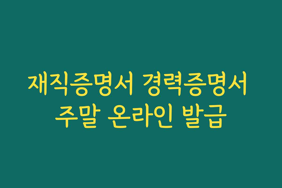 재직증명서 경력증명서 주말 온라인 발급