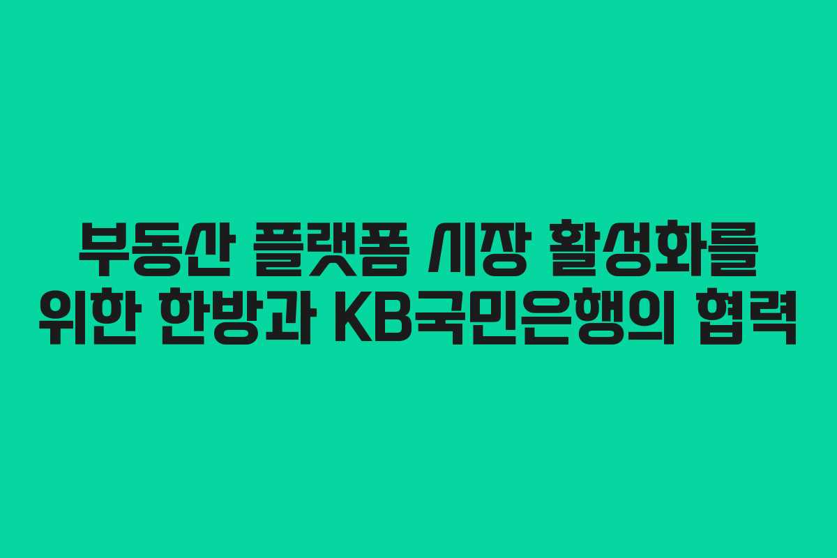 부동산 플랫폼 시장 활성화를 위한 한방과 KB국민은행의 협력