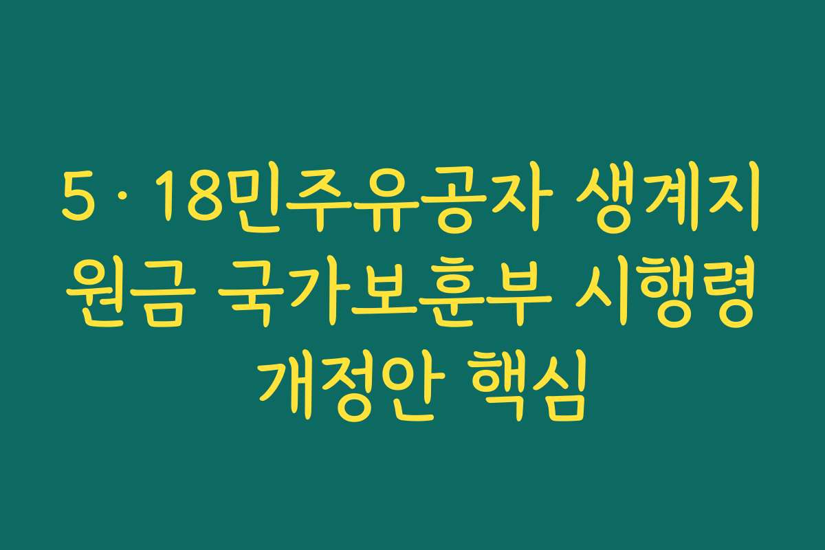 5·18민주유공자 생계지원금 국가보훈부 시행령 개정안 핵심