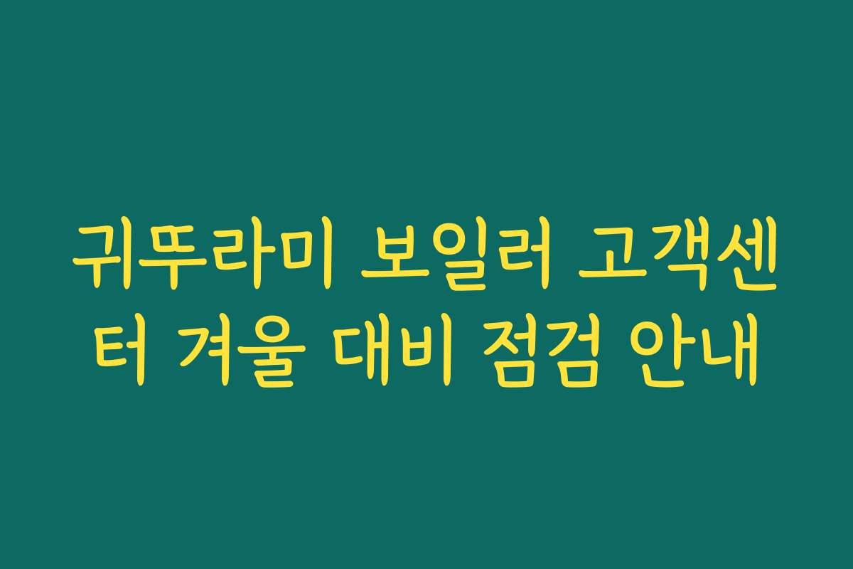 귀뚜라미 보일러 고객센터 겨울 대비 점검 안내