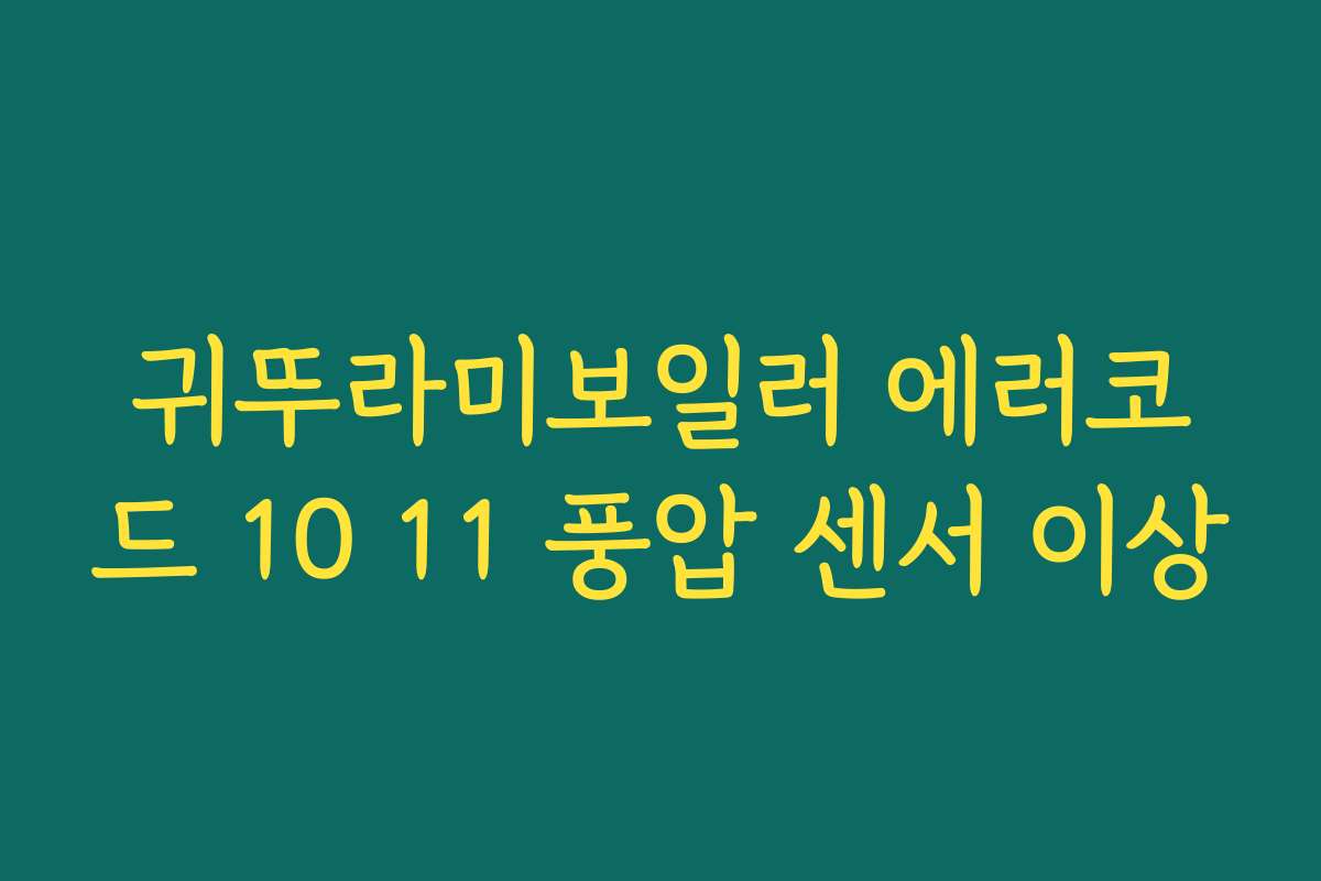 귀뚜라미보일러 에러코드 10 11 풍압 센서 이상