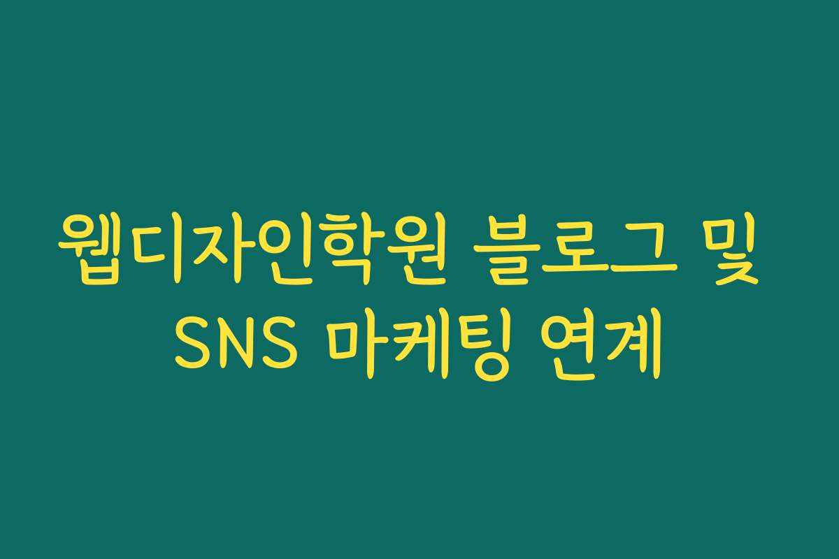 웹디자인학원 블로그 및 SNS 마케팅 연계