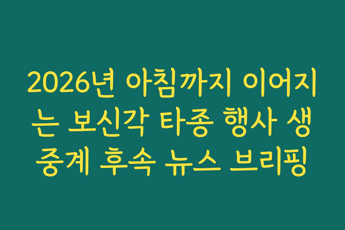 2026년 아침까지 이어지는 보신각 타종 행사 생중계 후속 뉴스 브리핑
