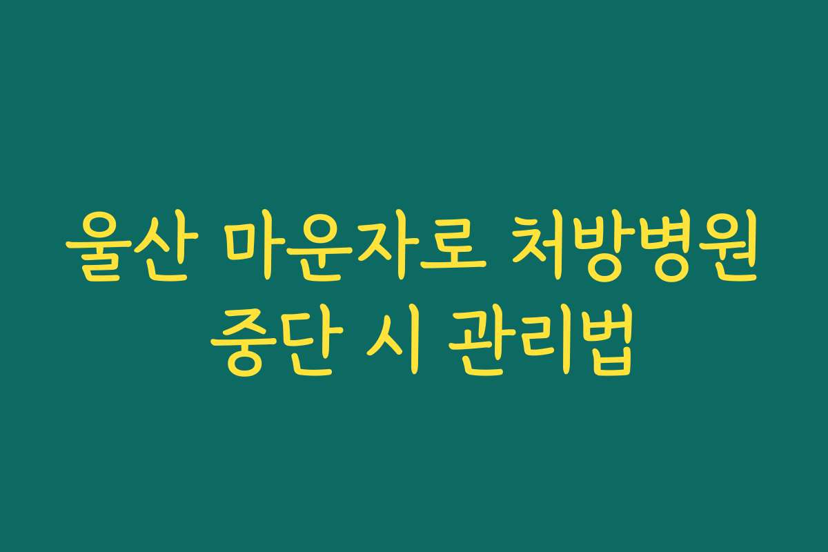 울산 마운자로 처방병원 중단 시 관리법