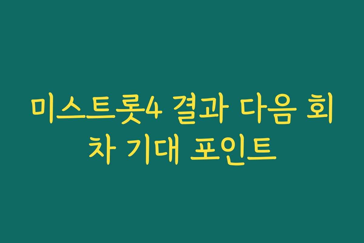 미스트롯4 결과 다음 회차 기대 포인트