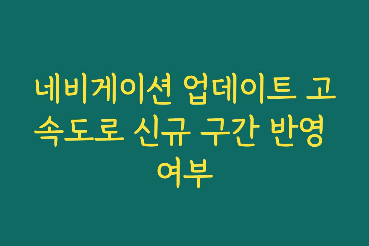 네비게이션 업데이트 고속도로 신규 구간 반영 여부
