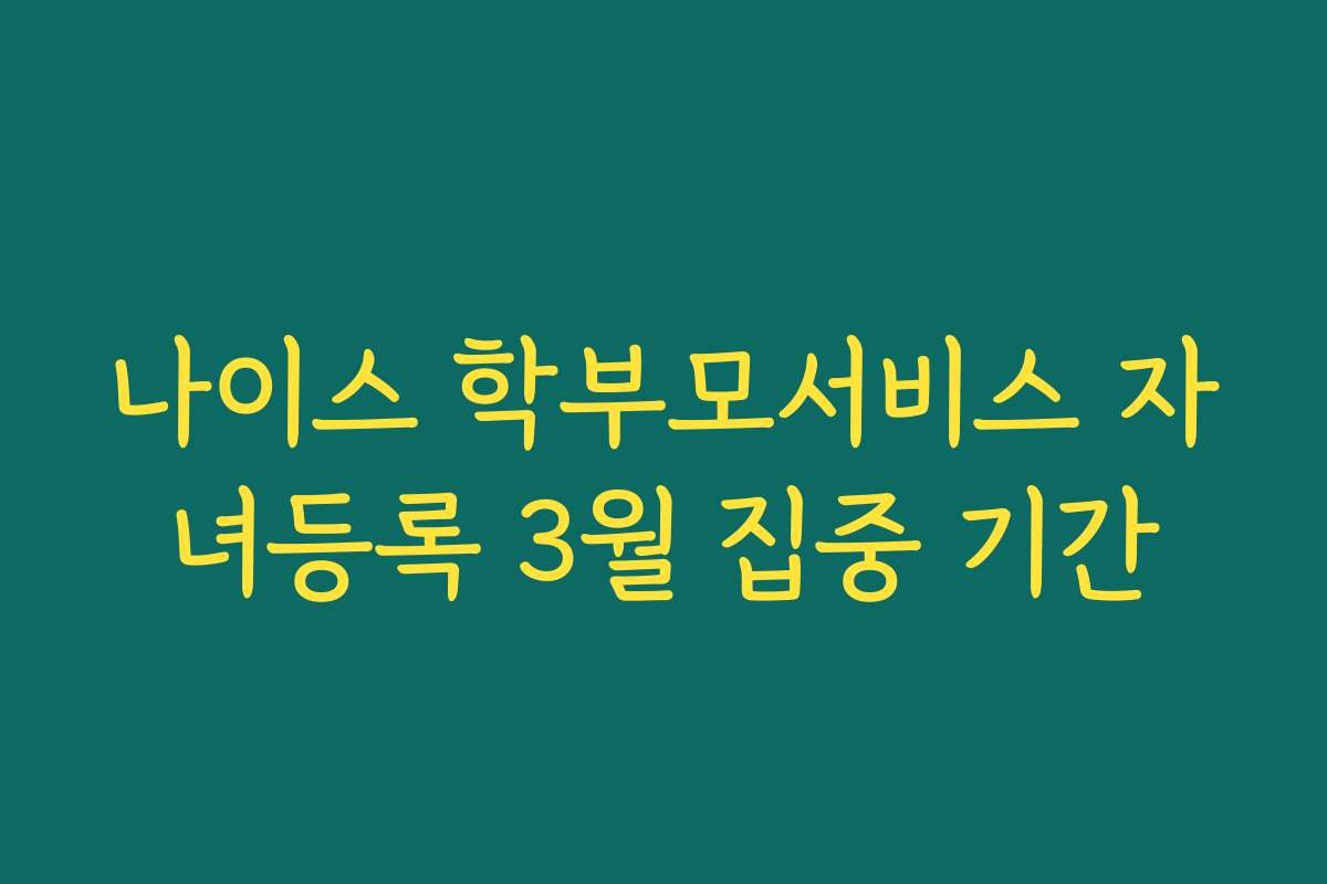 나이스 학부모서비스 자녀등록 3월 집중 기간