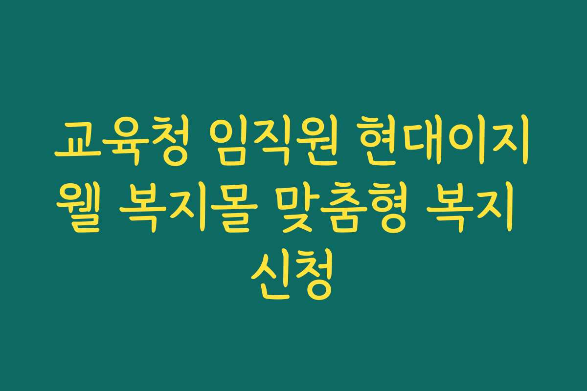 교육청 임직원 현대이지웰 복지몰 맞춤형 복지 신청