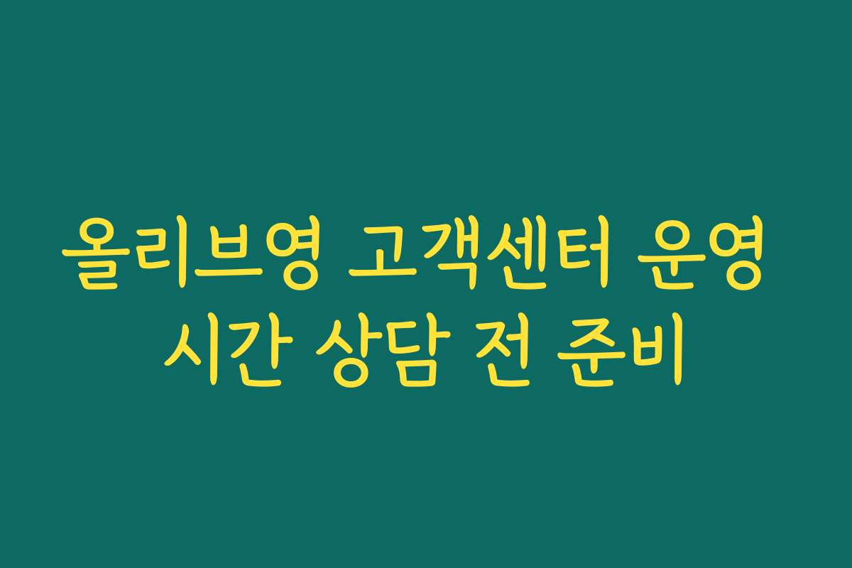 올리브영 고객센터 운영 시간 상담 전 준비