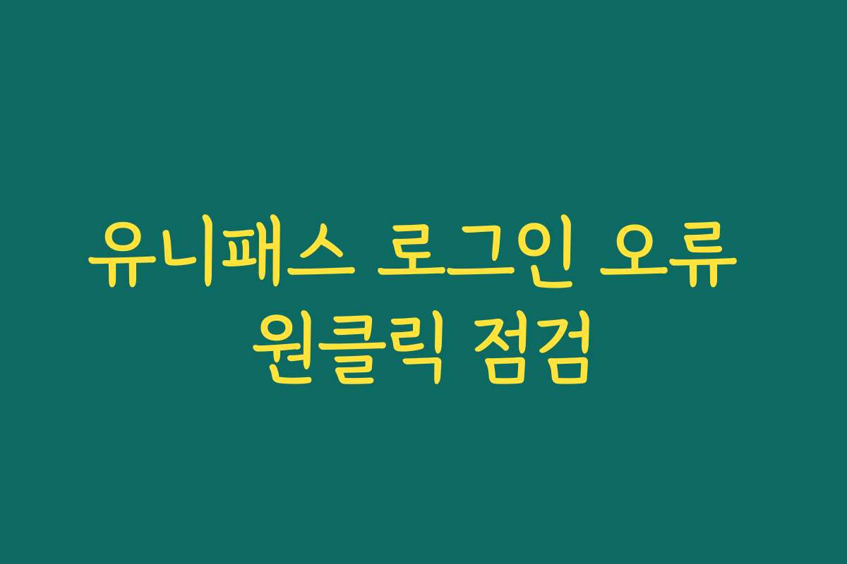 유니패스 로그인 오류 원클릭 점검
