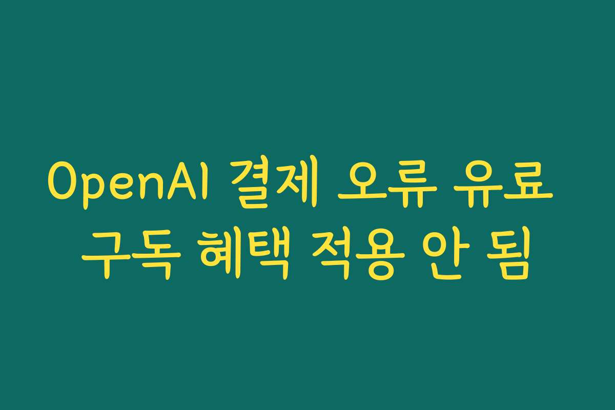 OpenAI 결제 오류 유료 구독 혜택 적용 안 됨