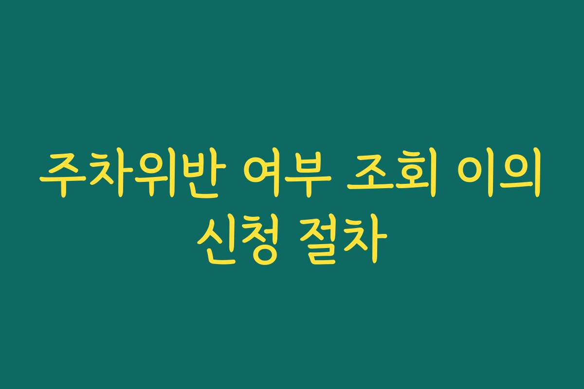 주차위반 여부 조회 이의신청 절차