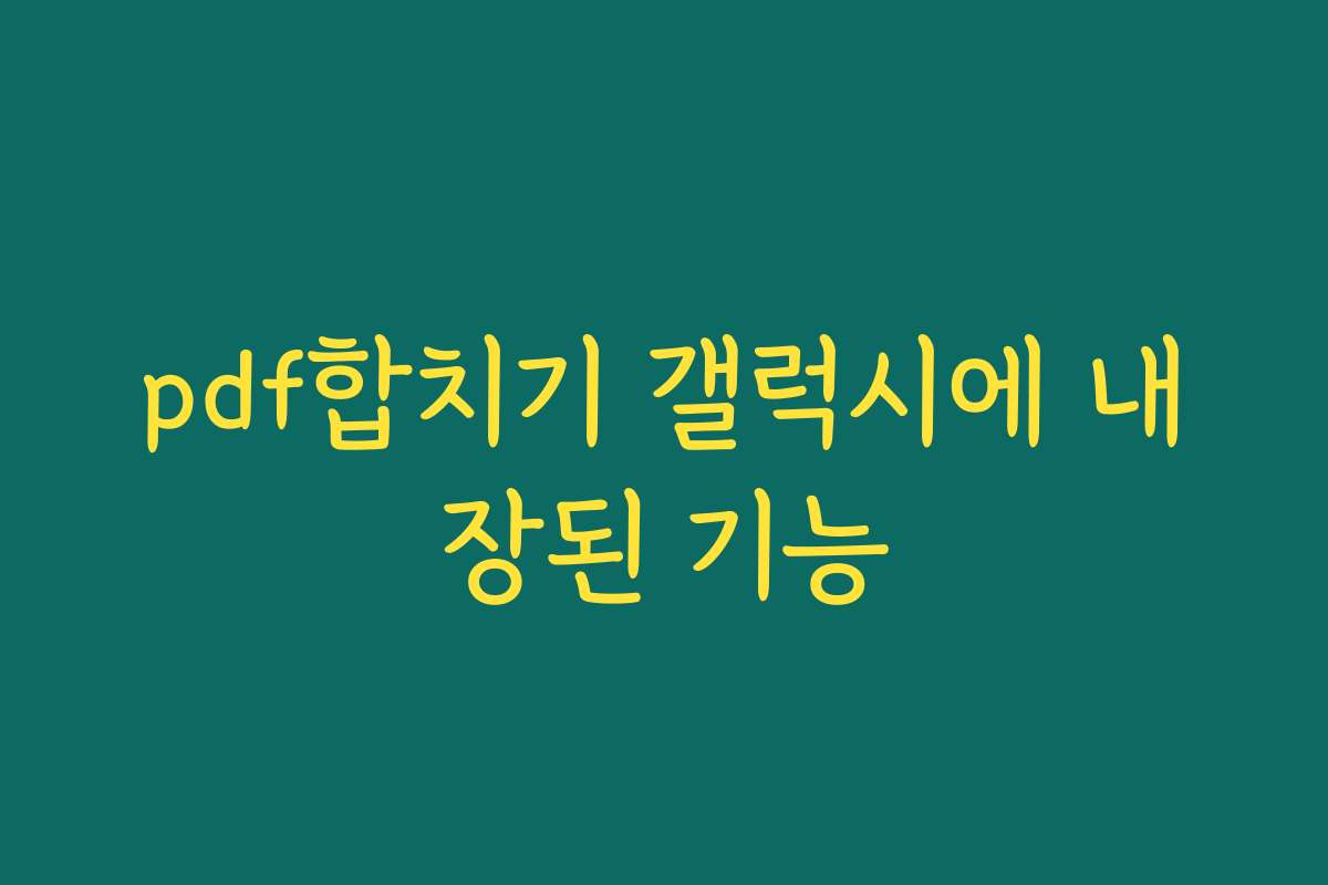 pdf합치기 갤럭시에 내장된 기능