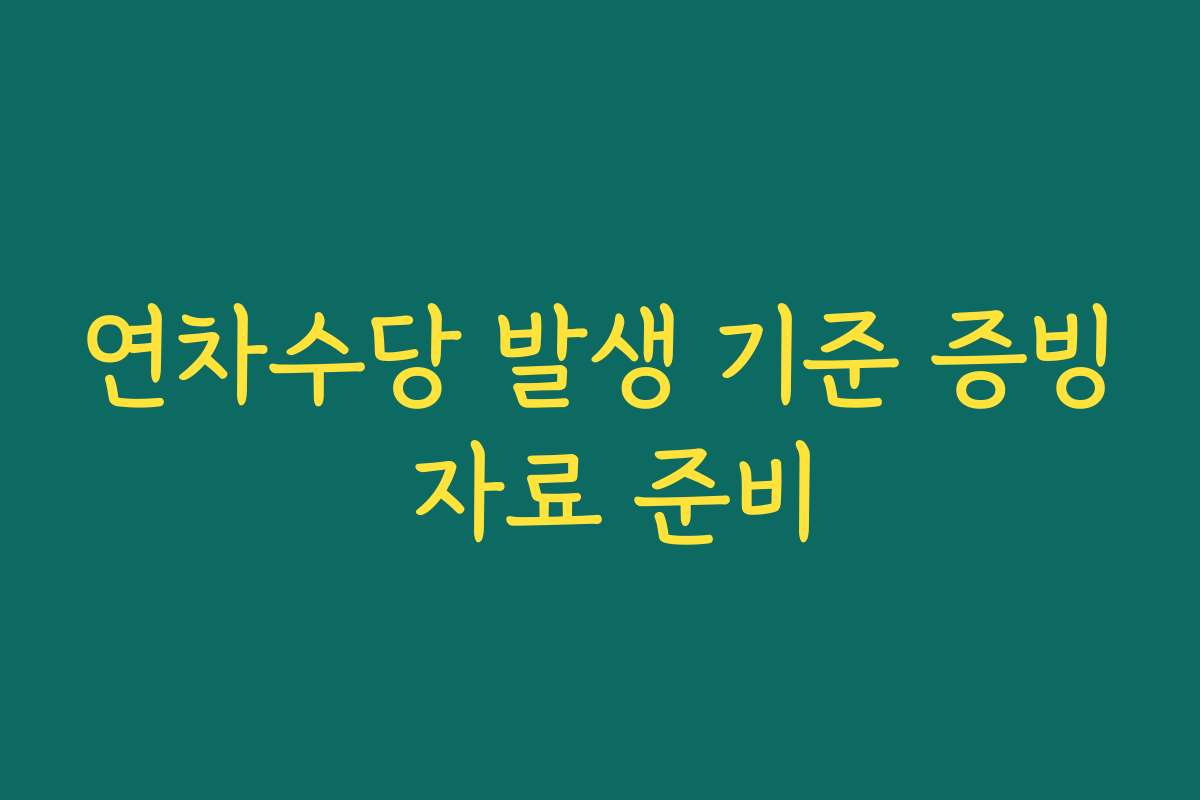 연차수당 발생 기준 증빙 자료 준비