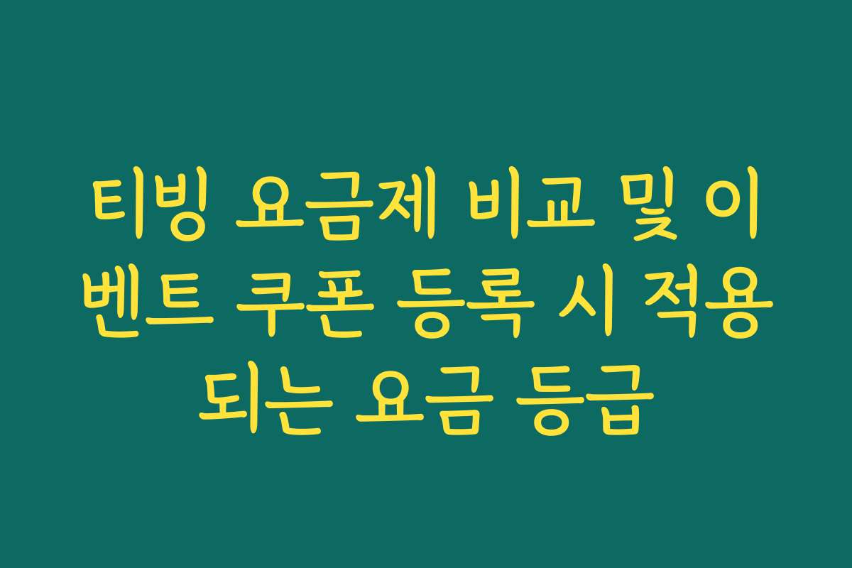 티빙 요금제 비교 및 이벤트 쿠폰 등록 시 적용되는 요금 등급