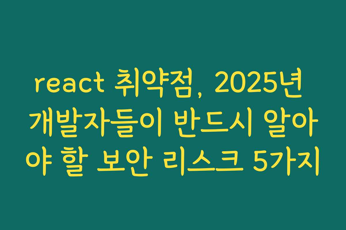 react 취약점, 2025년 개발자들이 반드시 알아야 할 보안 리스크 5가지