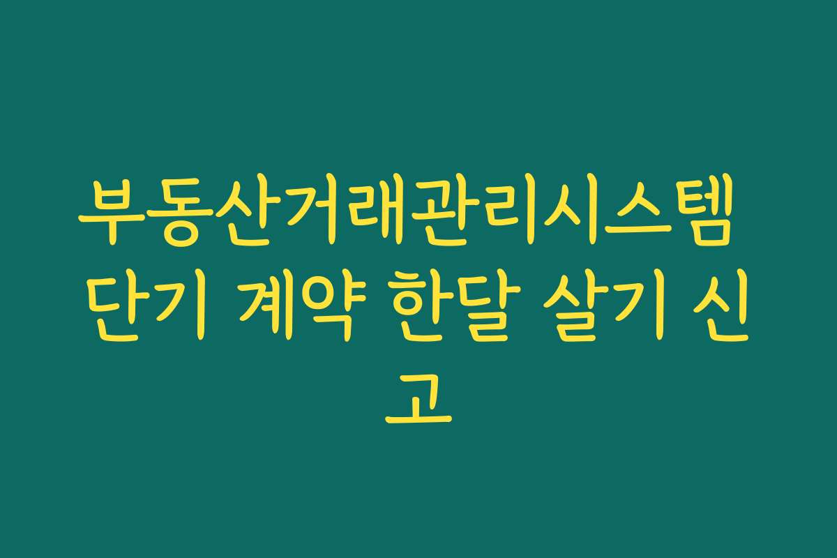 부동산거래관리시스템 단기 계약 한달 살기 신고