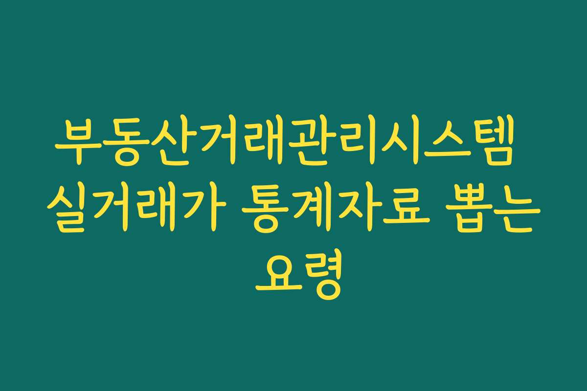 부동산거래관리시스템 실거래가 통계자료 뽑는 요령