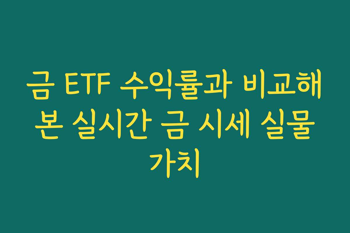 금 ETF 수익률과 비교해 본 실시간 금 시세 실물 가치