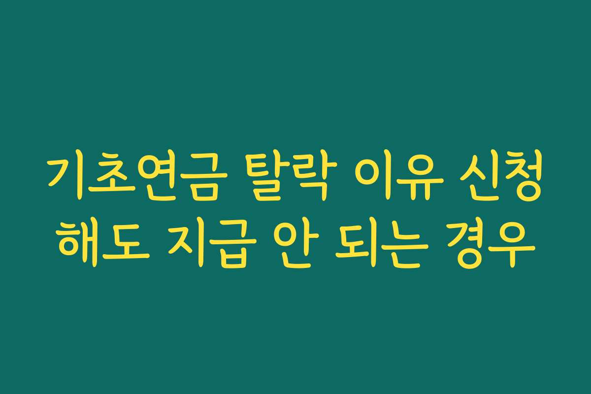 기초연금 탈락 이유 신청해도 지급 안 되는 경우