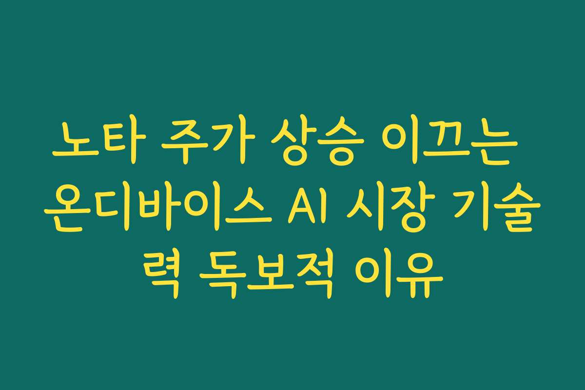 노타 주가 상승 이끄는 온디바이스 AI 시장 기술력 독보적 이유