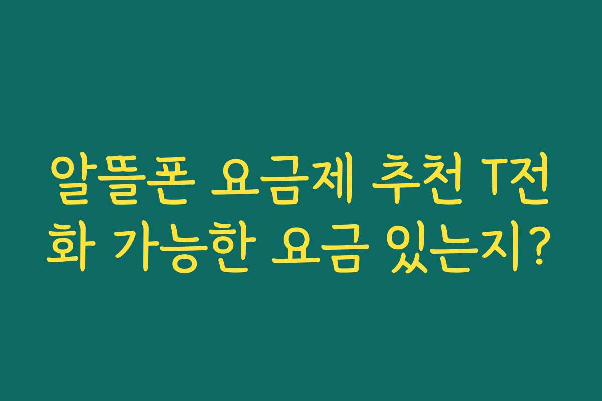 알뜰폰 요금제 추천 T전화 가능한 요금 있는지?