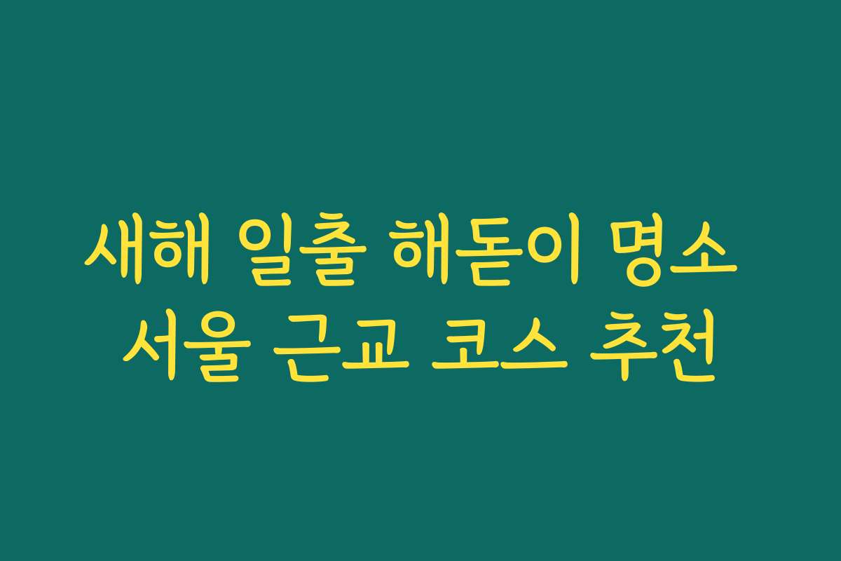 새해 일출 해돋이 명소 서울 근교 코스 추천