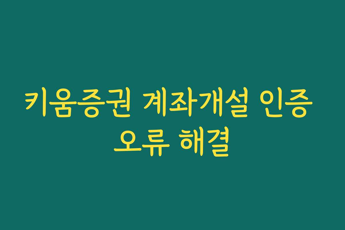 키움증권 계좌개설 인증 오류 해결