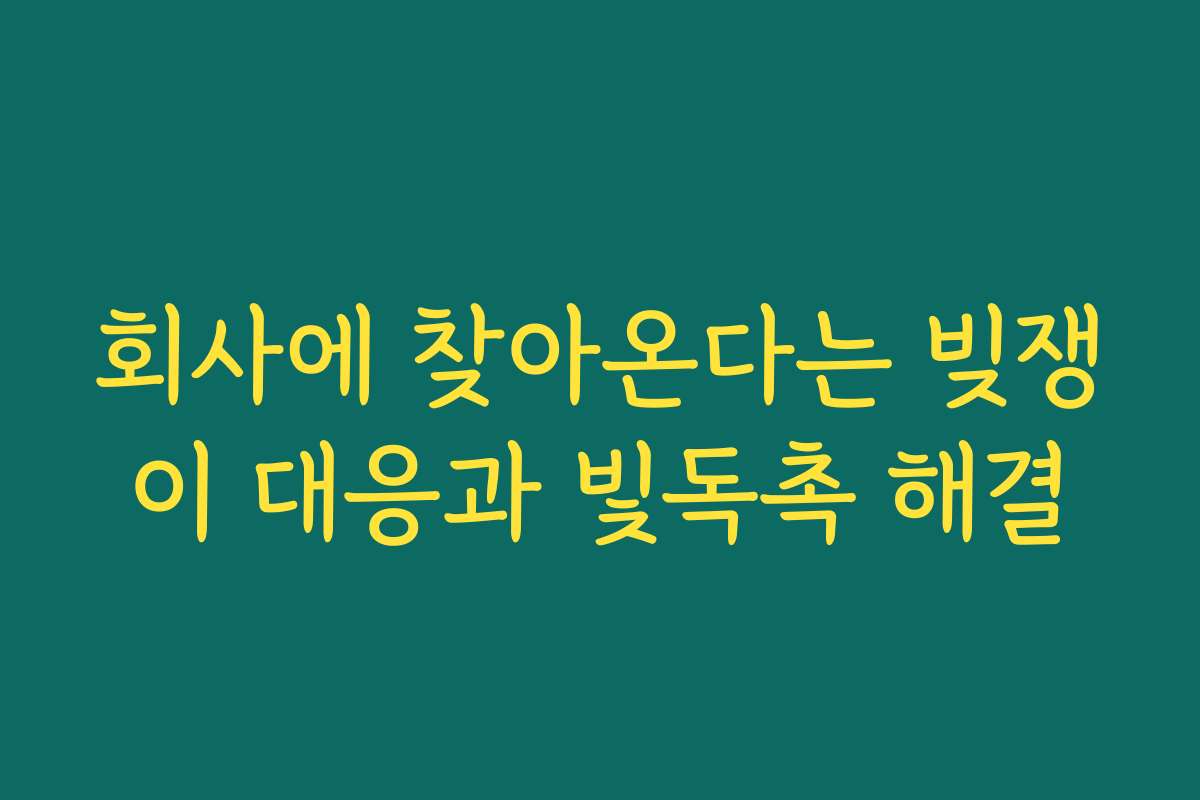 회사에 찾아온다는 빚쟁이 대응과 빛독촉 해결