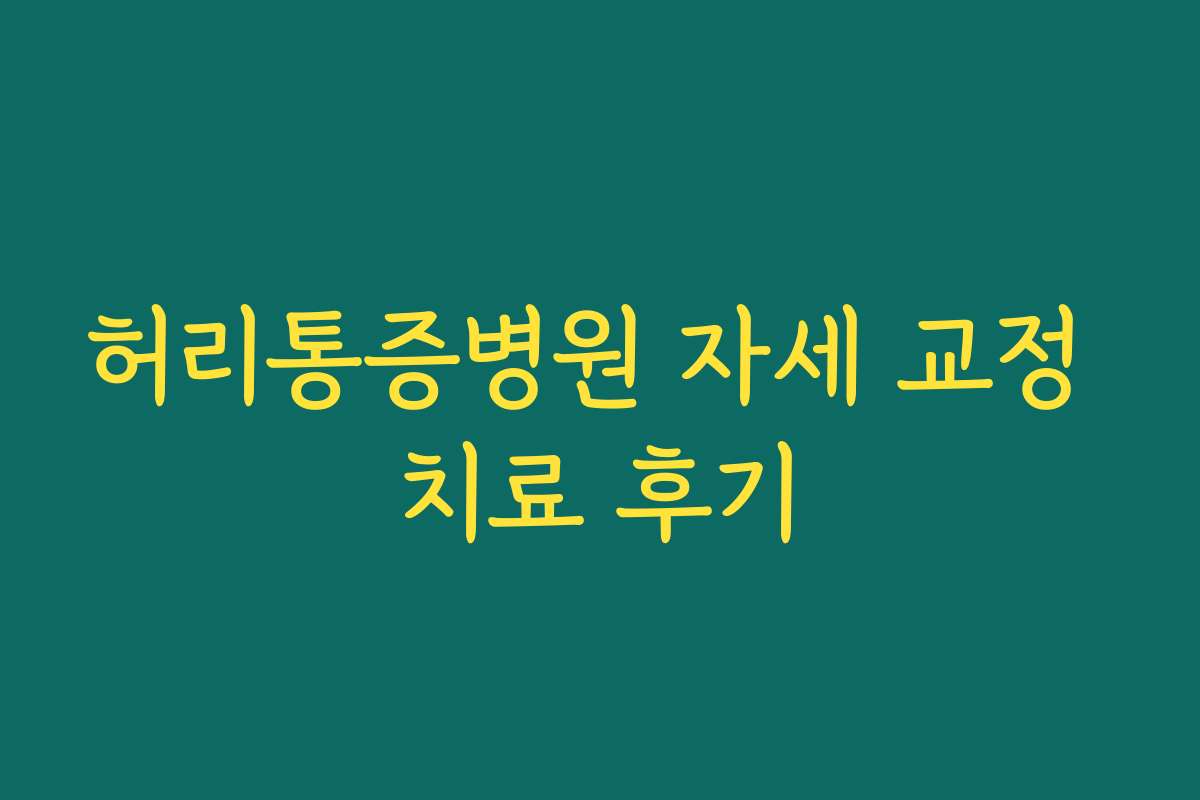 허리통증병원 자세 교정 치료 후기