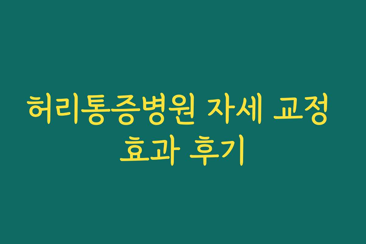 허리통증병원 자세 교정 효과 후기