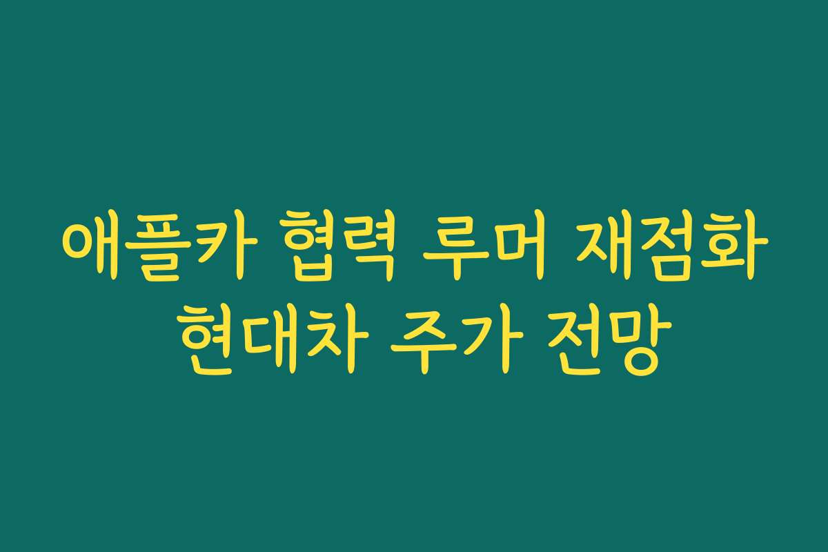 애플카 협력 루머 재점화 현대차 주가 전망
