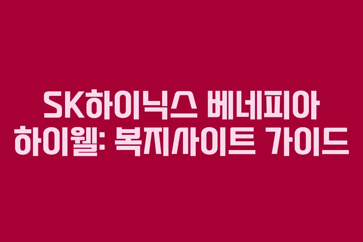 SK하이닉스 베네피아 하이웰: 복지사이트 가이드