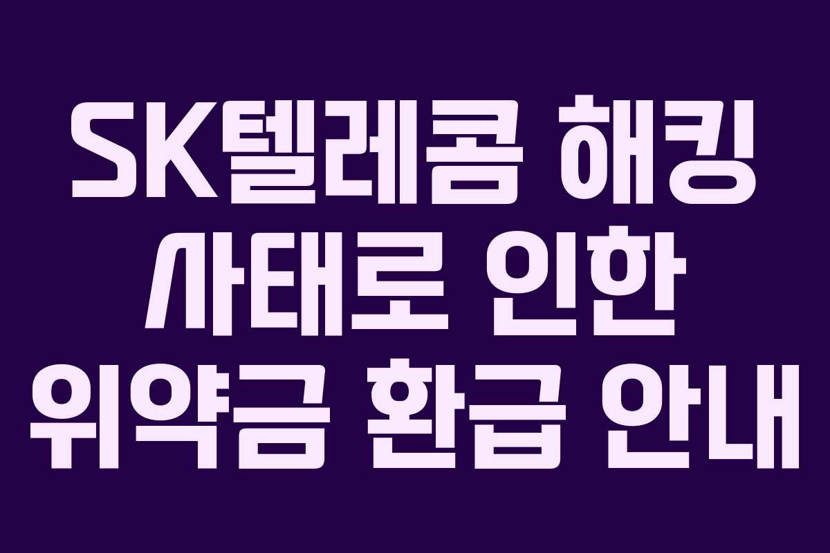 SK텔레콤 해킹 사태로 인한 위약금 환급 안내