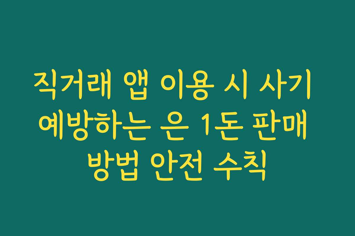 직거래 앱 이용 시 사기 예방하는 은 1돈 판매 방법 안전 수칙