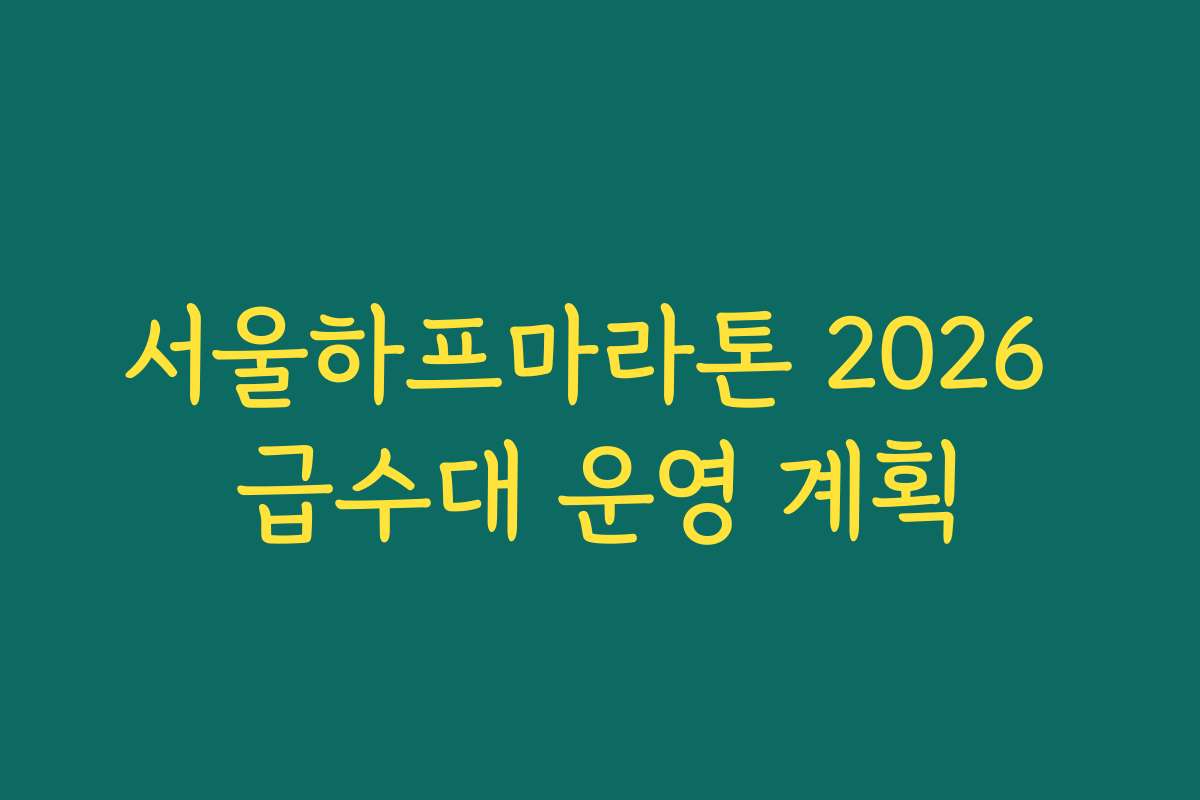 서울하프마라톤 2026 급수대 운영 계획