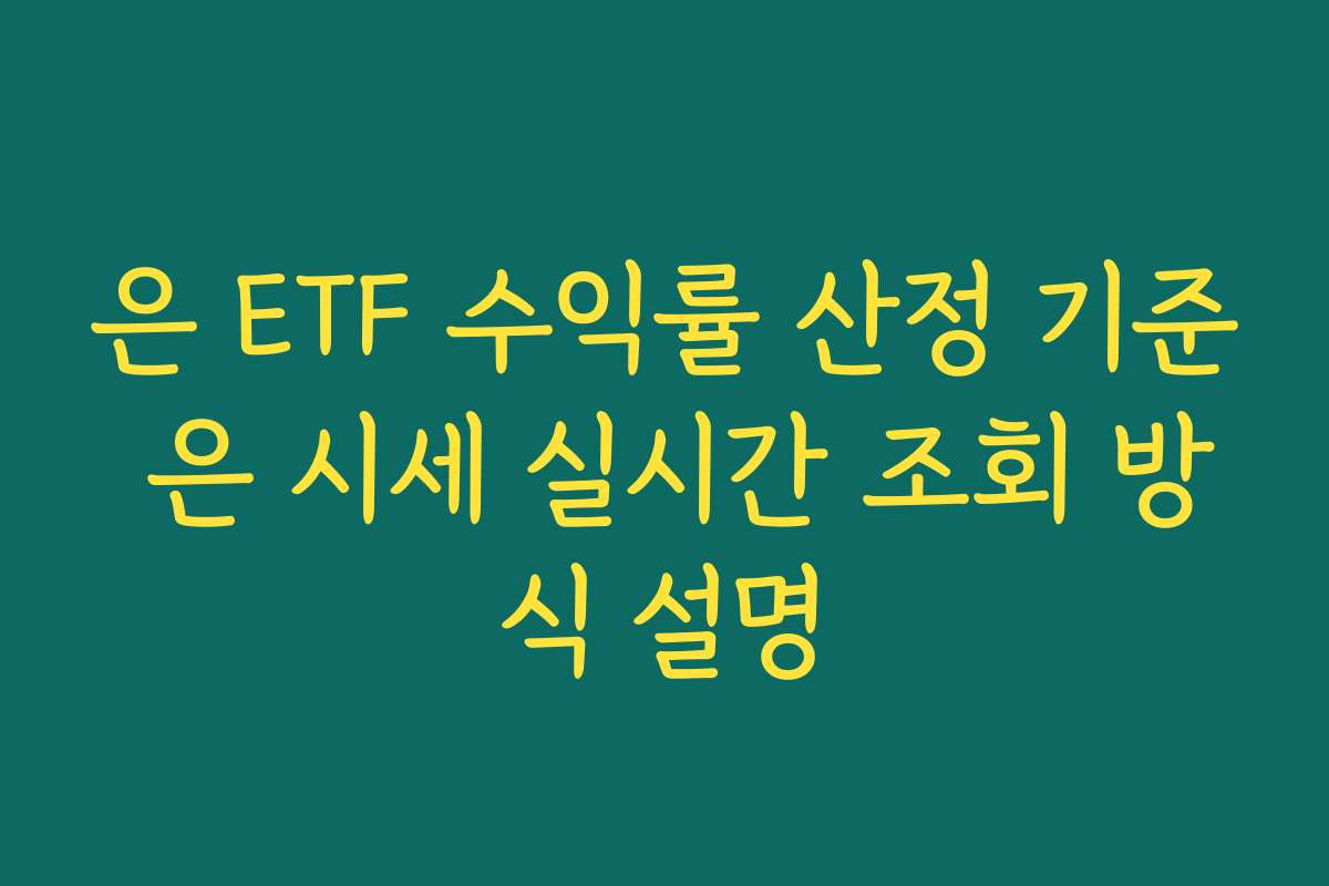 은 ETF 수익률 산정 기준 은 시세 실시간 조회 방식 설명
